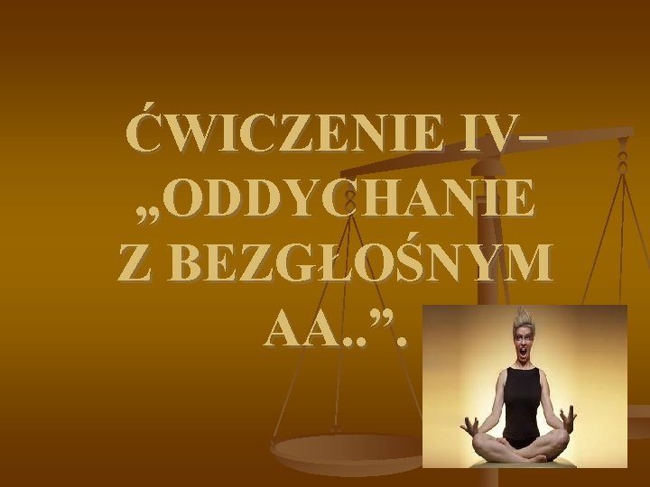 ĆWICZENIE IV– „ODDYCHANIE Z BEZGŁOŚNYM AA. . ”. 