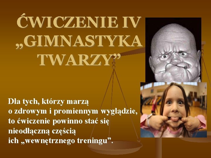 ĆWICZENIE IV „GIMNASTYKA TWARZY” Dla tych, którzy marzą o zdrowym i promiennym wyglądzie, to