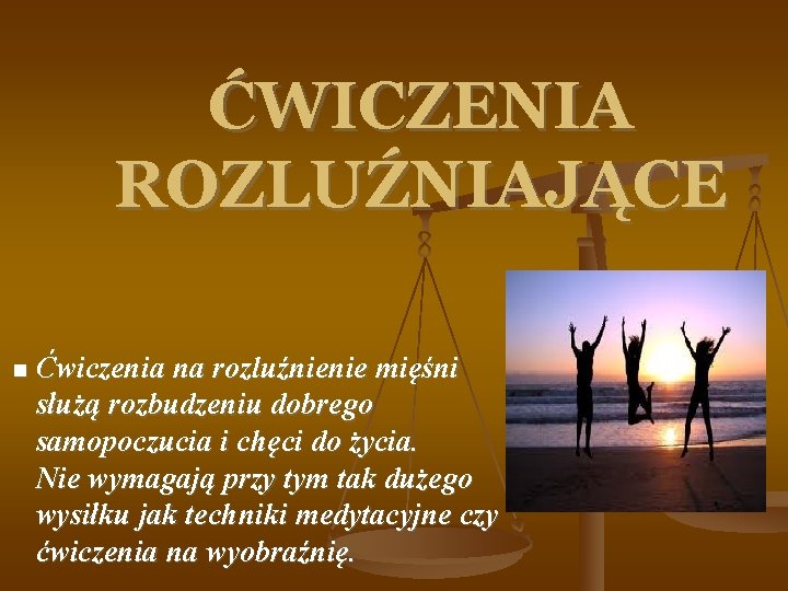 ĆWICZENIA ROZLUŹNIAJĄCE Ćwiczenia na rozluźnienie mięśni służą rozbudzeniu dobrego samopoczucia i chęci do życia.