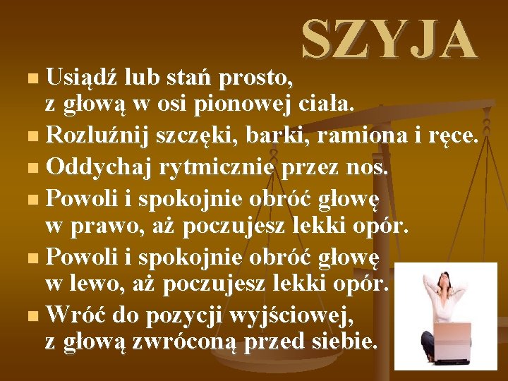  SZYJA Usiądź lub stań prosto, z głową w osi pionowej ciała. Rozluźnij szczęki,