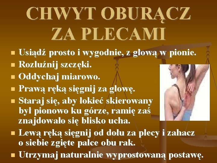 CHWYT OBURĄCZ ZA PLECAMI Usiądź prosto i wygodnie, z głową w pionie. Rozluźnij szczęki.