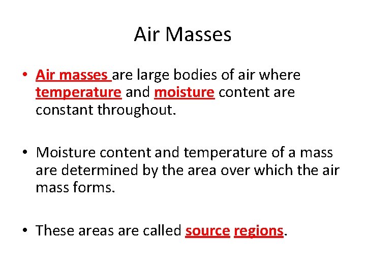 Air Masses • Air masses are large bodies of air where temperature and moisture