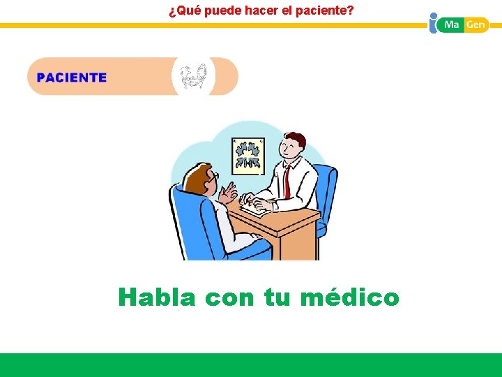 ¿Qué puede hacer el paciente? Habla con tu médico No tengas miedo a hablar