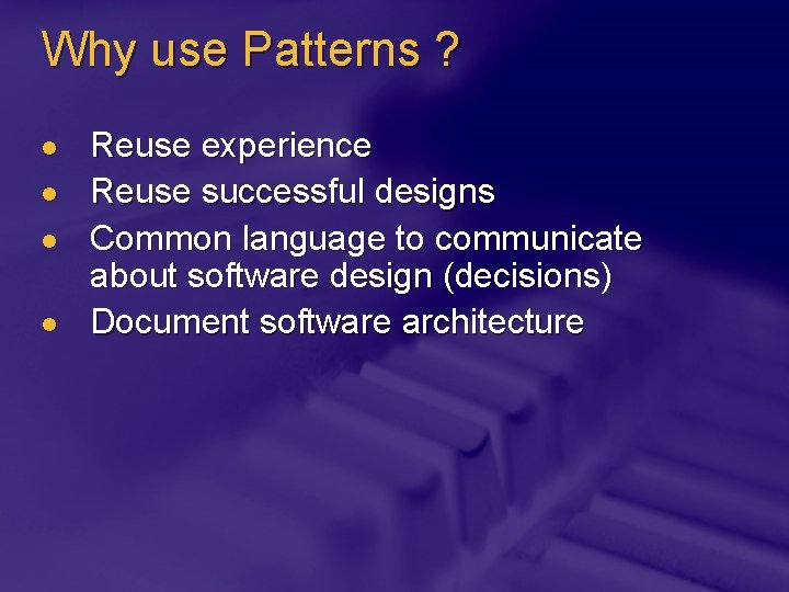 Why use Patterns ? l l Reuse experience Reuse successful designs Common language to