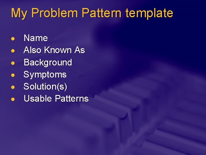 My Problem Pattern template l l l Name Also Known As Background Symptoms Solution(s)