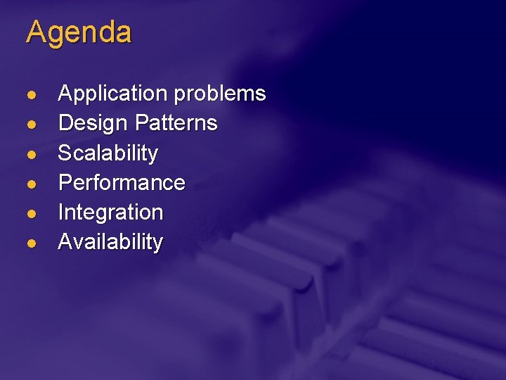 Agenda l l l Application problems Design Patterns Scalability Performance Integration Availability 