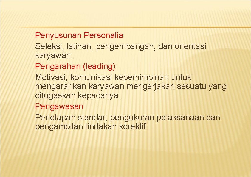 Penyusunan Personalia Seleksi, latihan, pengembangan, dan orientasi karyawan. Pengarahan (leading) Motivasi, komunikasi kepemimpinan untuk