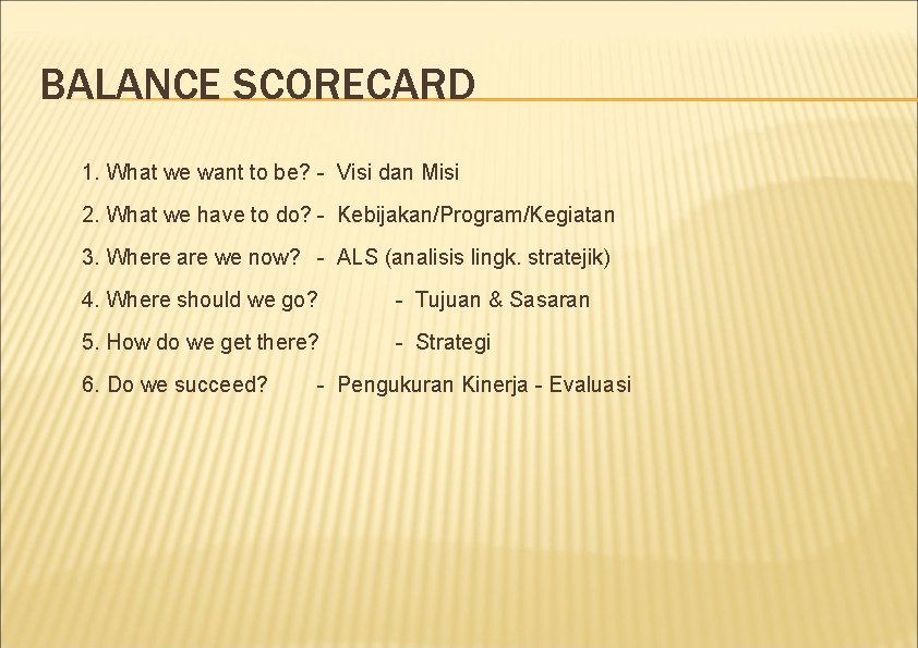 BALANCE SCORECARD 1. What we want to be? - Visi dan Misi 2. What