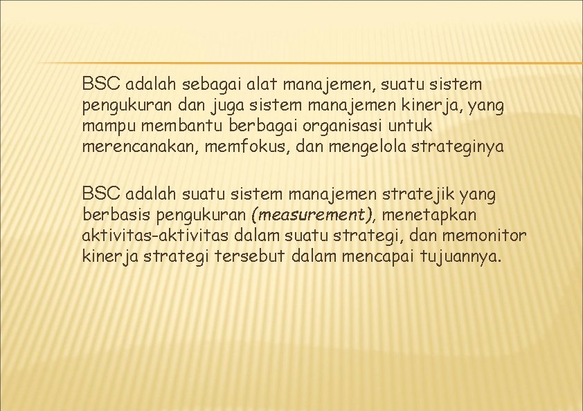 BSC adalah sebagai alat manajemen, suatu sistem pengukuran dan juga sistem manajemen kinerja, yang