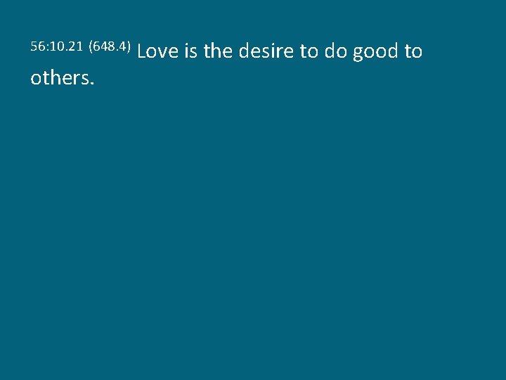 56: 10. 21 (648. 4) others. Love is the desire to do good to