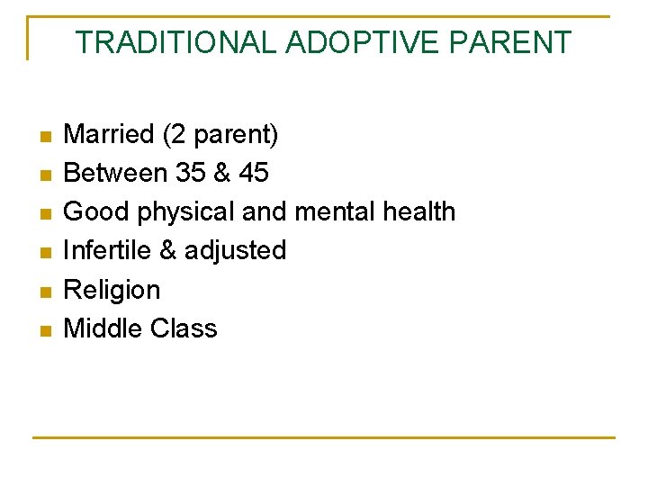 TRADITIONAL ADOPTIVE PARENT n n n Married (2 parent) Between 35 & 45 Good