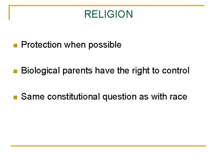 RELIGION n Protection when possible n Biological parents have the right to control n