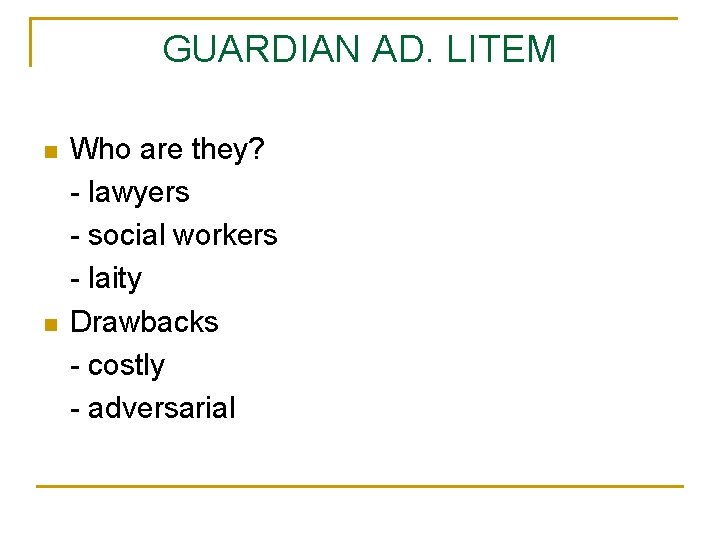 GUARDIAN AD. LITEM n n Who are they? - lawyers - social workers -