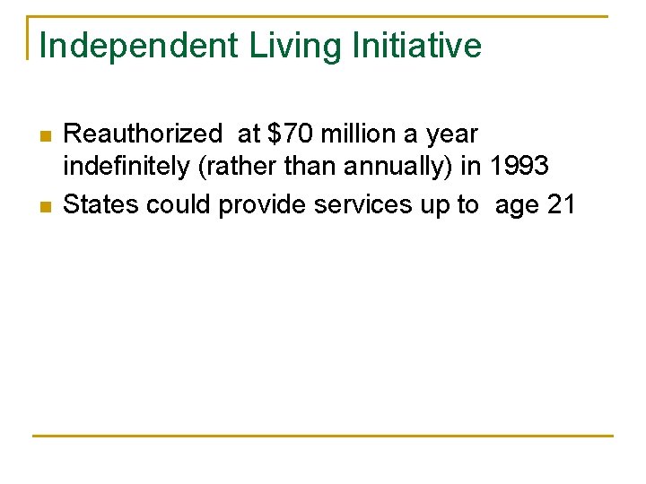 Independent Living Initiative n n Reauthorized at $70 million a year indefinitely (rather than
