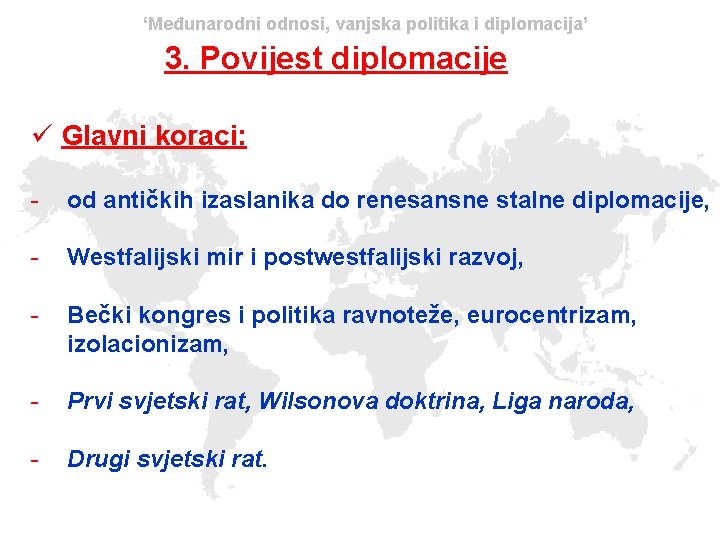 ‘Međunarodni odnosi, vanjska politika i diplomacija’ 3. Povijest diplomacije ü Glavni koraci: - od