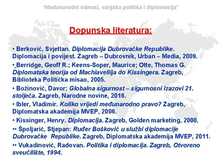 ‘Međunarodni odnosi, vanjska politika i diplomacija’ Dopunska literatura: • Berković, Svjetlan. Diplomacija Dubrovačke Republike.