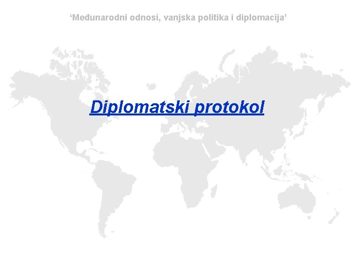 ‘Međunarodni odnosi, vanjska politika i diplomacija’ Diplomatski protokol 