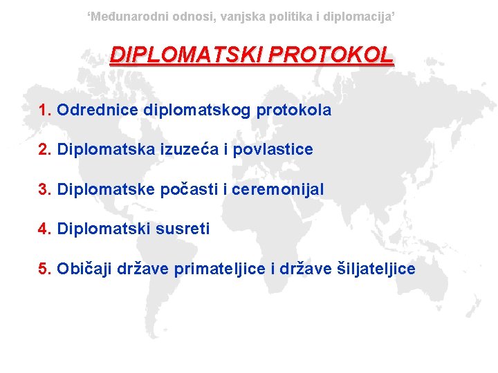 ‘Međunarodni odnosi, vanjska politika i diplomacija’ DIPLOMATSKI PROTOKOL 1. Odrednice diplomatskog protokola 2. Diplomatska