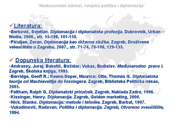 ‘Međunarodni odnosi, vanjska politika i diplomacija’ üLiteratura: • Berković, Svjetlan. Diplomacija i diplomatska profesija.