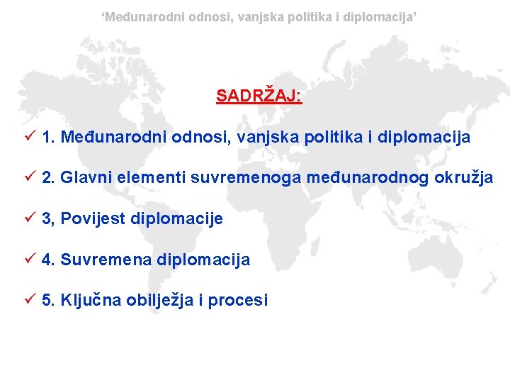 ‘Međunarodni odnosi, vanjska politika i diplomacija’ SADRŽAJ: ü 1. Međunarodni odnosi, vanjska politika i