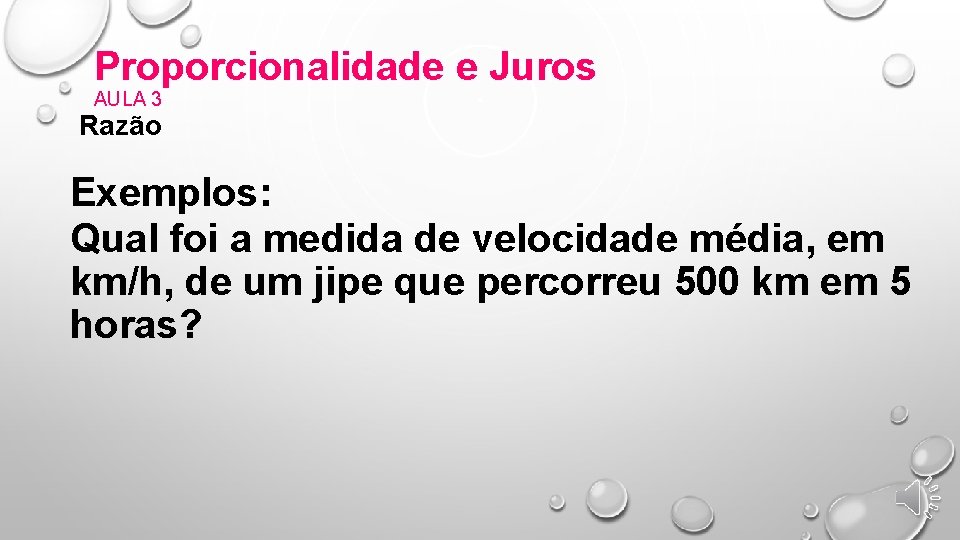 Proporcionalidade e Juros AULA 3 Razão Exemplos: Qual foi a medida de velocidade média,