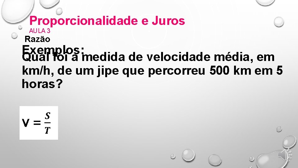 Proporcionalidade e Juros AULA 3 Razão Exemplos: Qual foi a medida de velocidade média,