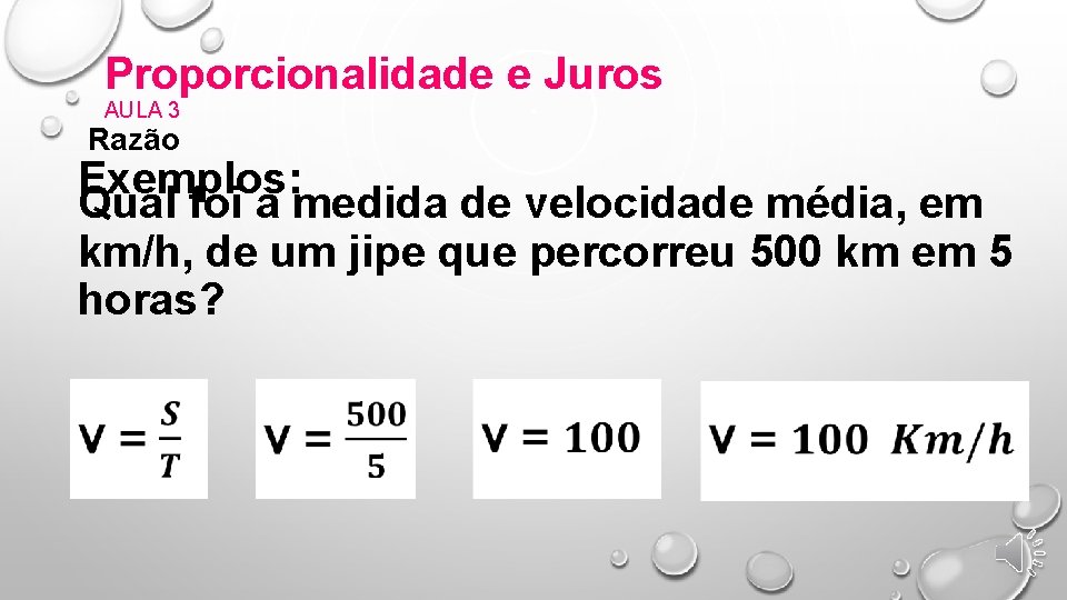 Proporcionalidade e Juros AULA 3 Razão Exemplos: Qual foi a medida de velocidade média,