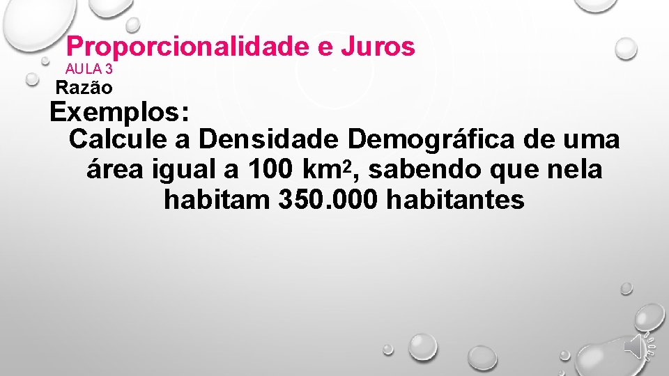 Proporcionalidade e Juros AULA 3 Razão Exemplos: Calcule a Densidade Demográfica de uma área