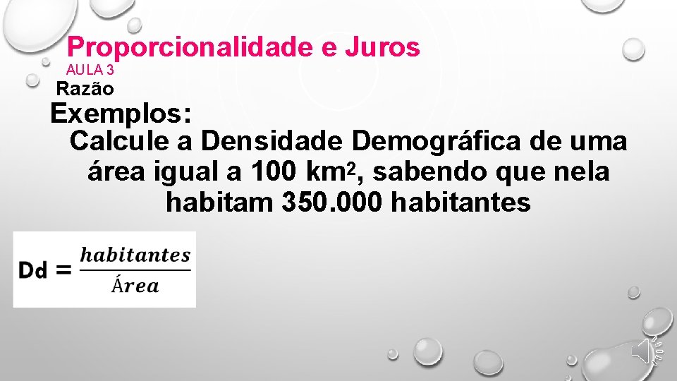 Proporcionalidade e Juros AULA 3 Razão Exemplos: Calcule a Densidade Demográfica de uma área