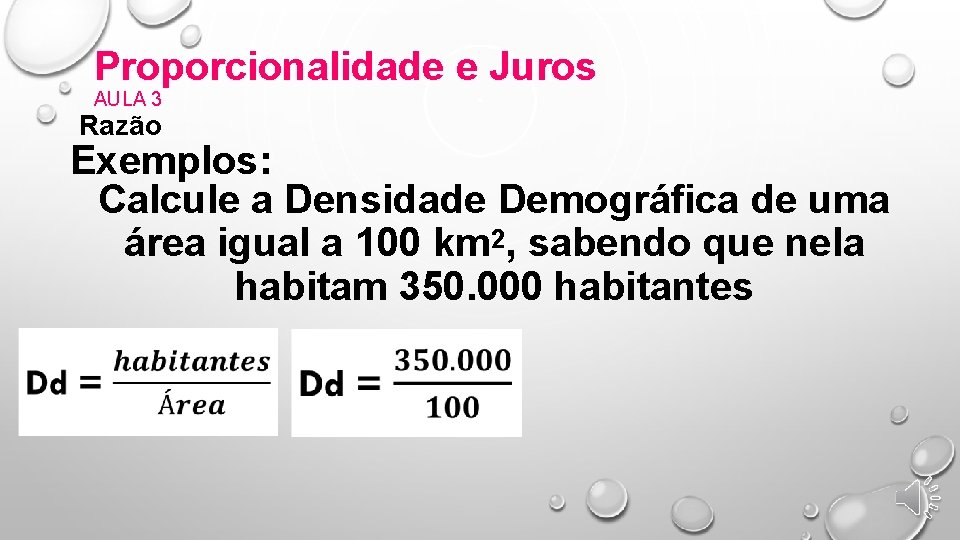 Proporcionalidade e Juros AULA 3 Razão Exemplos: Calcule a Densidade Demográfica de uma área