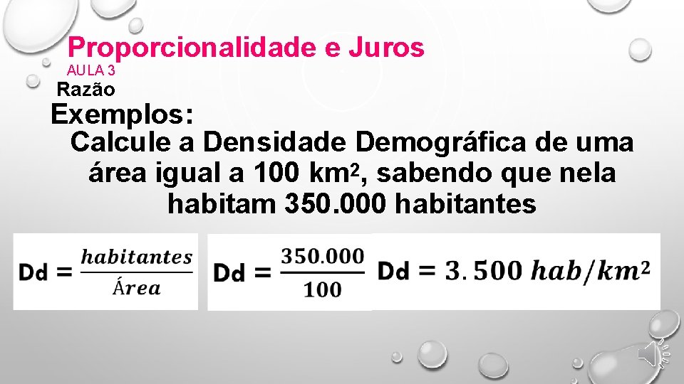 Proporcionalidade e Juros AULA 3 Razão Exemplos: Calcule a Densidade Demográfica de uma área