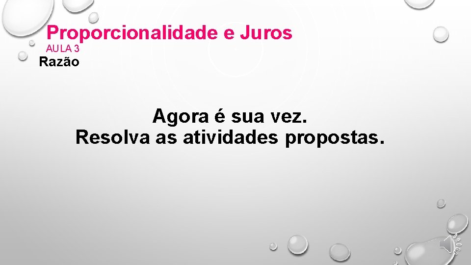 Proporcionalidade e Juros AULA 3 Razão Agora é sua vez. Resolva as atividades propostas.