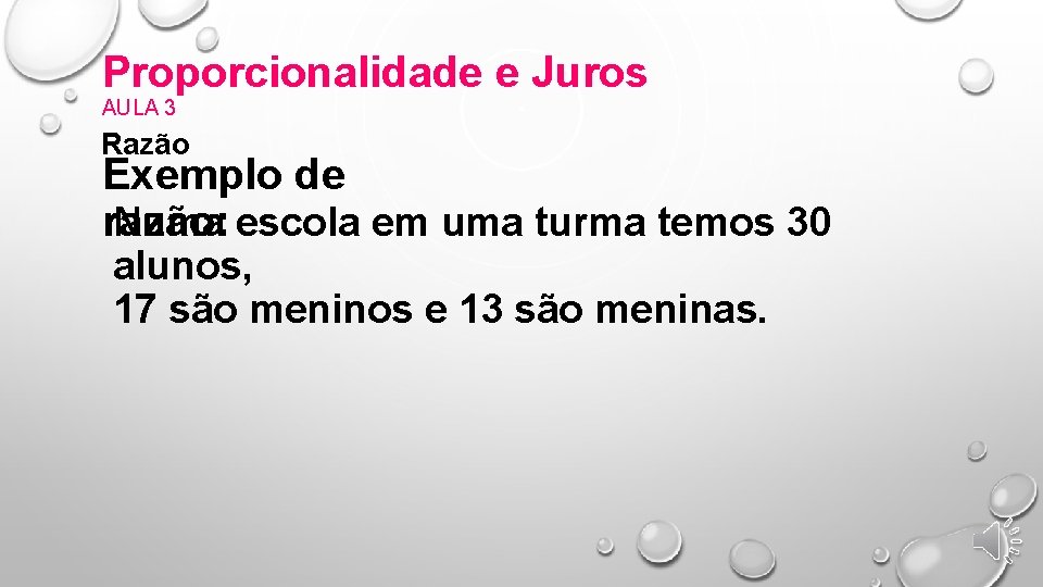 Proporcionalidade e Juros AULA 3 Razão Exemplo de Numa escola em uma turma temos