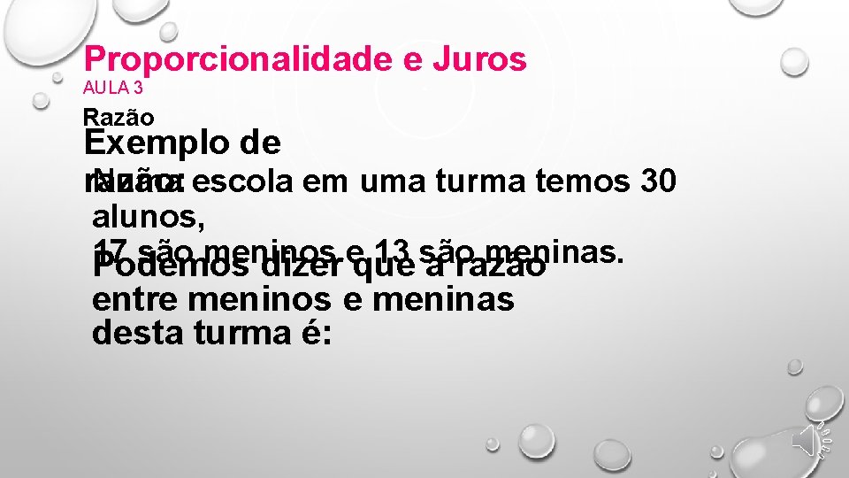 Proporcionalidade e Juros AULA 3 Razão Exemplo de Numa escola em uma turma temos