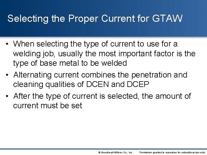 Selecting the Proper Current for GTAW • When selecting the type of current to