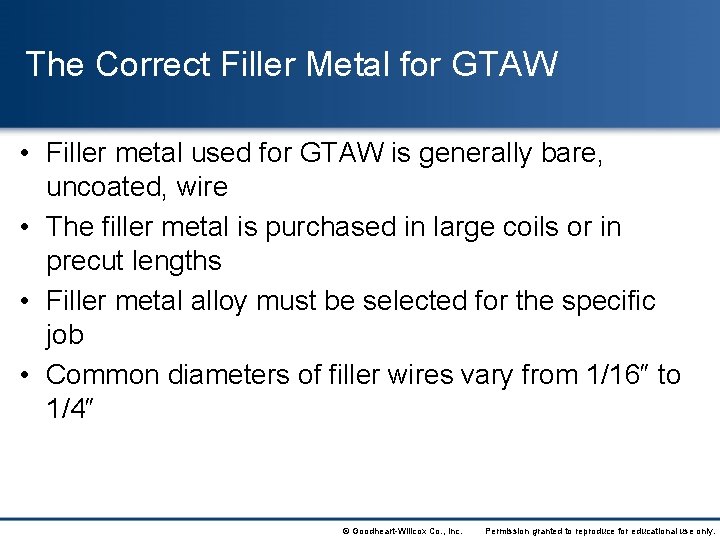 The Correct Filler Metal for GTAW • Filler metal used for GTAW is generally