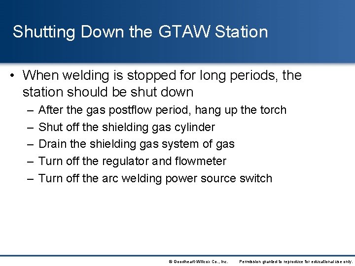 Shutting Down the GTAW Station • When welding is stopped for long periods, the