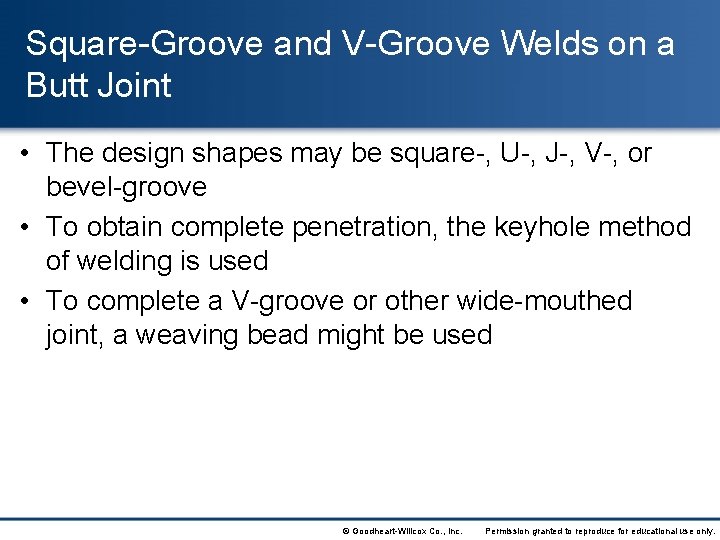 Square-Groove and V-Groove Welds on a Butt Joint • The design shapes may be