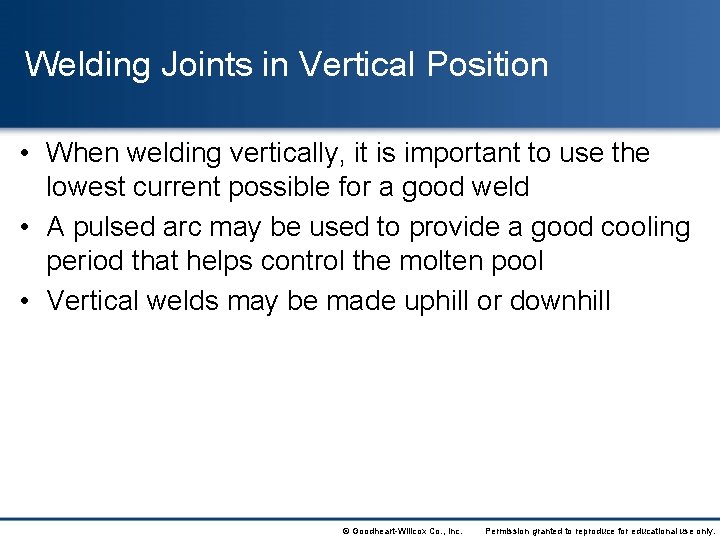 Welding Joints in Vertical Position • When welding vertically, it is important to use