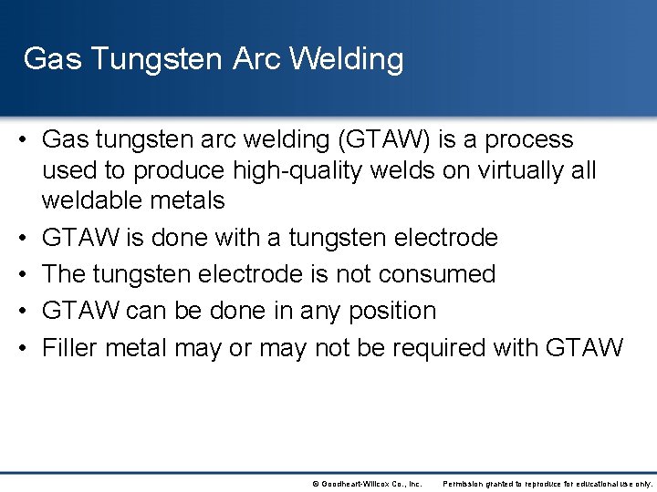 Gas Tungsten Arc Welding • Gas tungsten arc welding (GTAW) is a process used