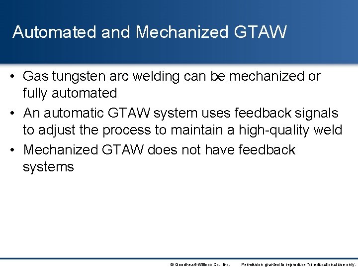 Automated and Mechanized GTAW • Gas tungsten arc welding can be mechanized or fully