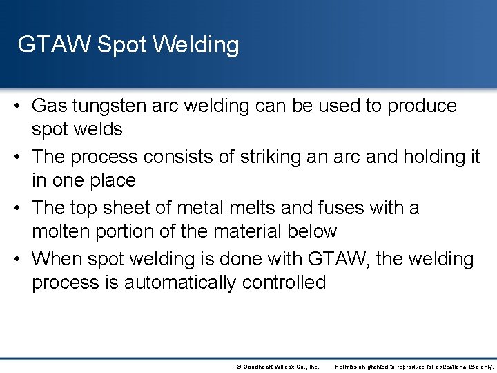 GTAW Spot Welding • Gas tungsten arc welding can be used to produce spot