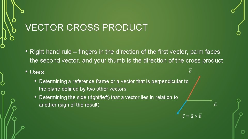 VECTOR CROSS PRODUCT • Right hand rule – fingers in the direction of the