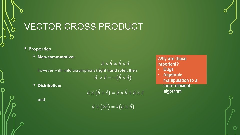 VECTOR CROSS PRODUCT • Why are these important? • Bugs • Algebraic manipulation to