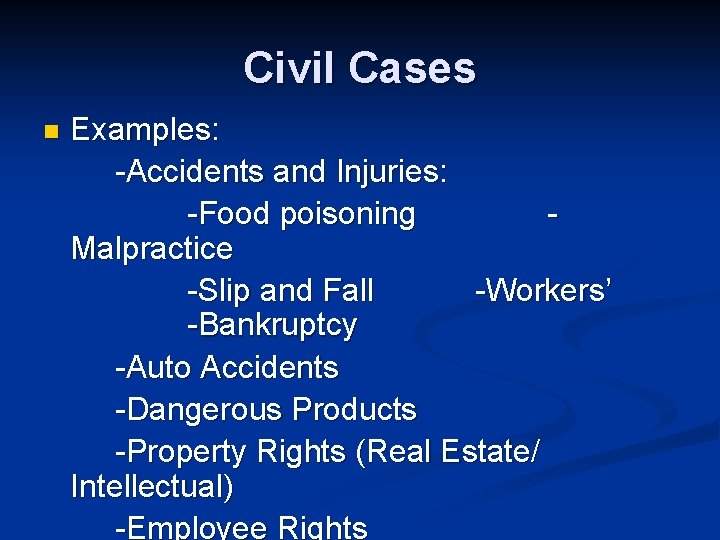 Civil Cases n Examples: -Accidents and Injuries: -Food poisoning Malpractice -Slip and Fall -Workers’