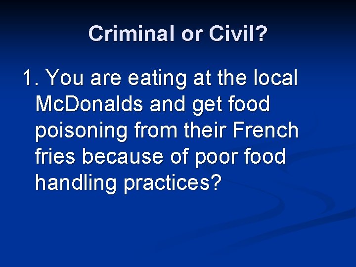 Criminal or Civil? 1. You are eating at the local Mc. Donalds and get