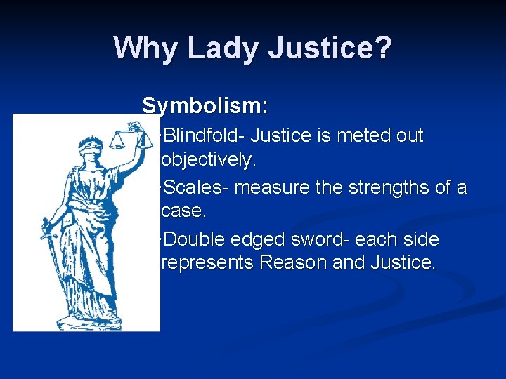 Why Lady Justice? Symbolism: Blindfold- Justice is meted out objectively. Scales- measure the strengths