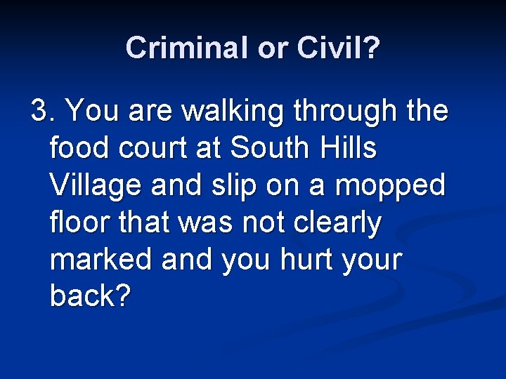 Criminal or Civil? 3. You are walking through the food court at South Hills