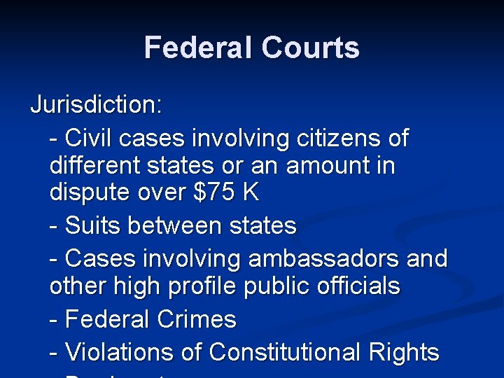 Federal Courts Jurisdiction: - Civil cases involving citizens of different states or an amount