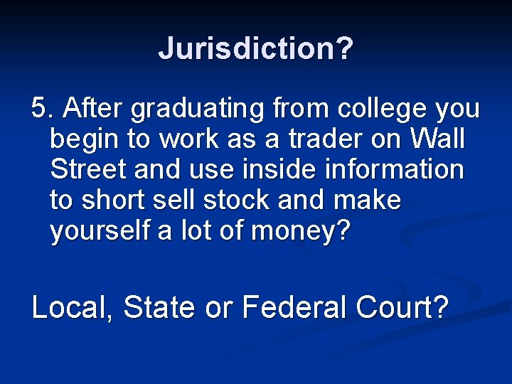 Jurisdiction? 5. After graduating from college you begin to work as a trader on